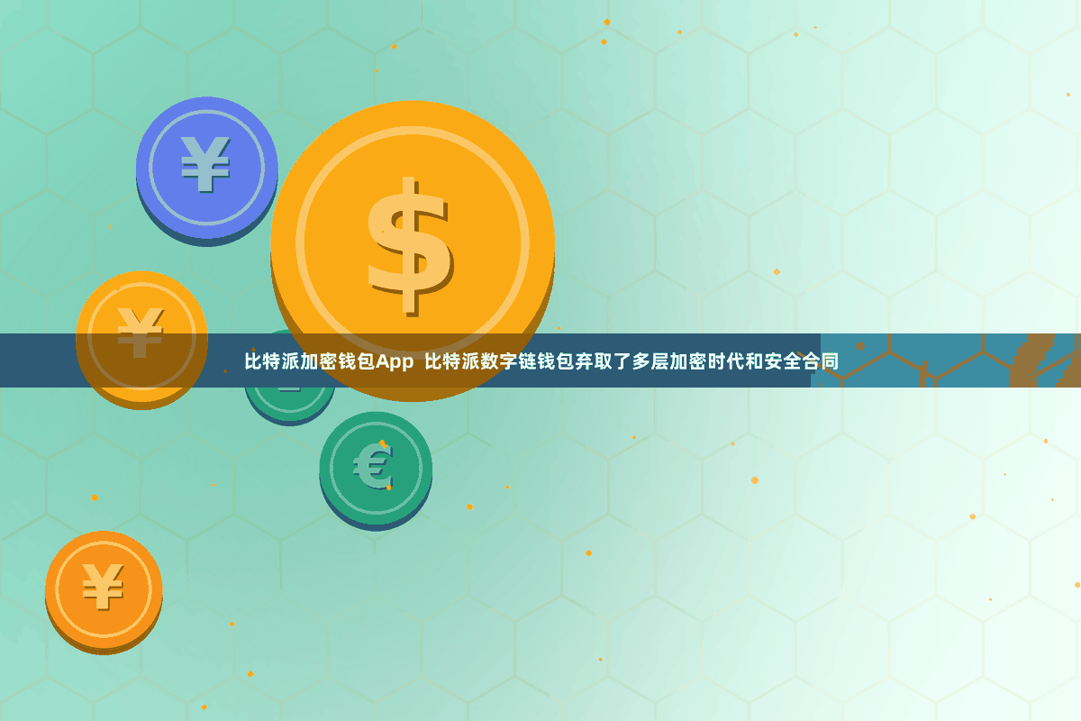 比特派加密钱包App  比特派数字链钱包弃取了多层加密时代和安全合同